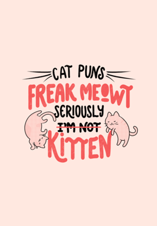 Cat Puns Freak Meowt Seriously Kitten