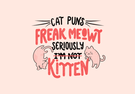 Cat Puns Freak Meowt Seriously Kitten