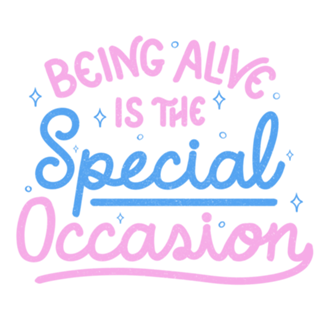 Being Alive Is The Special Occasion