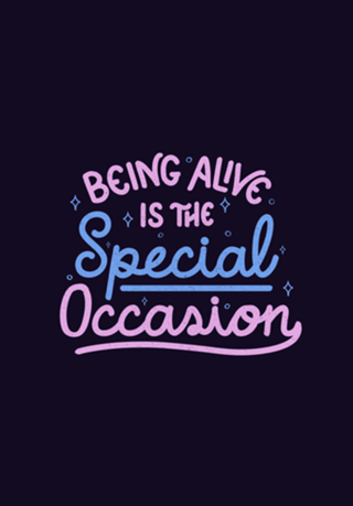 Being Alive Is The Special Occasion