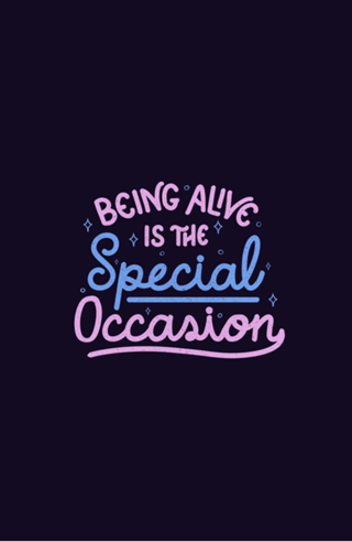 Being Alive Is The Special Occasion