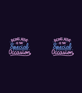 Being Alive Is The Special Occasion