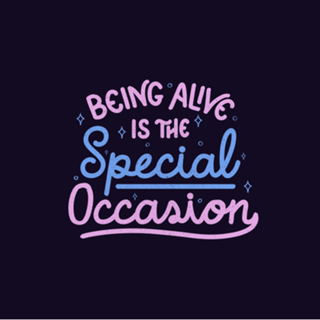 Being Alive Is The Special Occasion