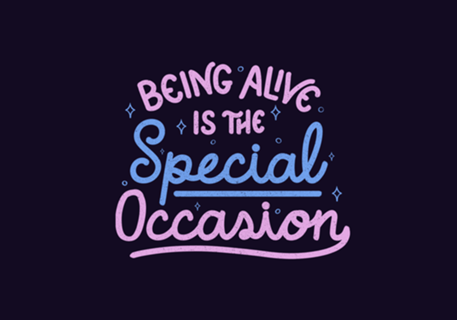 Being Alive Is The Special Occasion