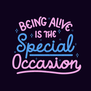 Being Alive Is The Special Occasion