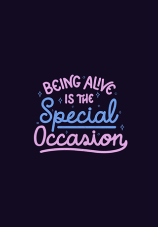 Being Alive Is The Special Occasion