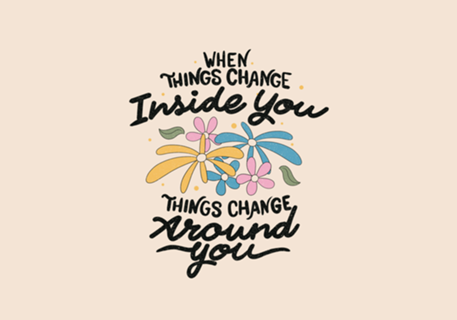 When Things Change Inside You Things Change Around