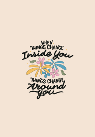 When Things Change Inside You Things Change Around