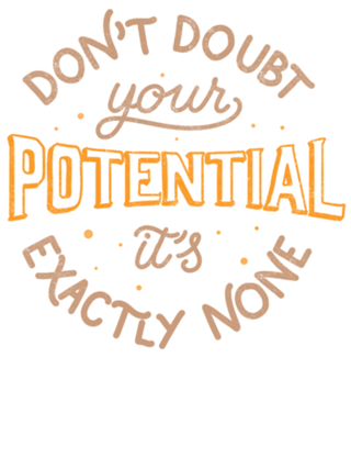 Don't doubt your potential It’s exactly none