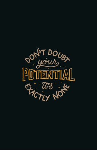 Don't doubt your potential It’s exactly none