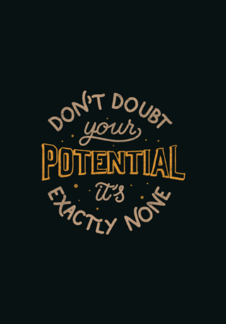 Don't doubt your potential It’s exactly none