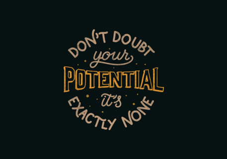 Don't doubt your potential It’s exactly none