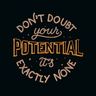 Don't doubt your potential It’s exactly none
