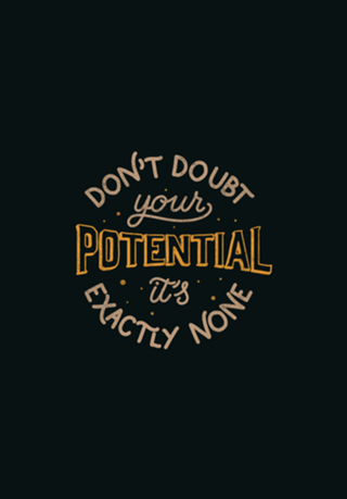 Don't doubt your potential It’s exactly none