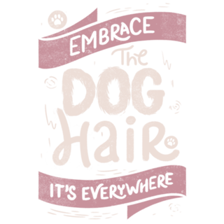 Embrace The Dog Hair It's Everywhere II