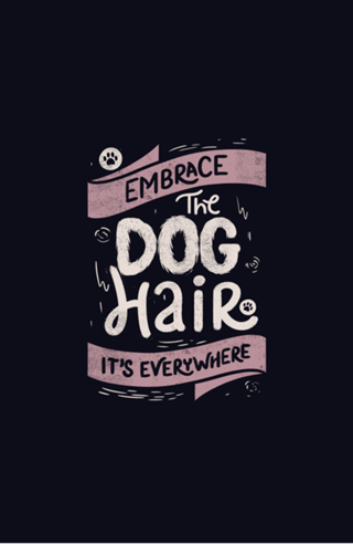Embrace The Dog Hair It's Everywhere II