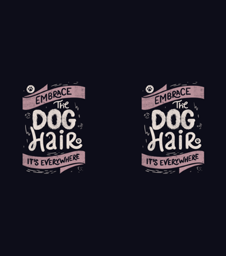 Embrace The Dog Hair It's Everywhere II