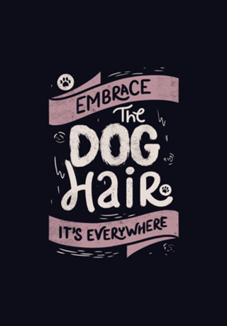 Embrace The Dog Hair It's Everywhere II