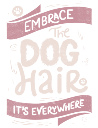 Embrace The Dog Hair It's Everywhere II