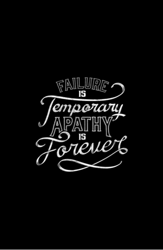 Failure is Temporary Apathy is Forever