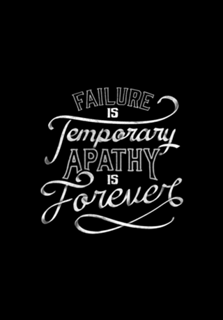 Failure is Temporary Apathy is Forever