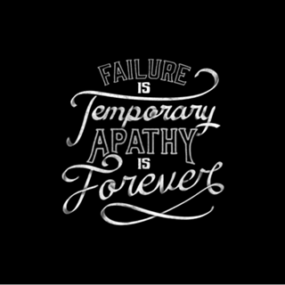 Failure is Temporary Apathy is Forever