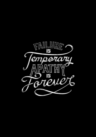 Failure is Temporary Apathy is Forever