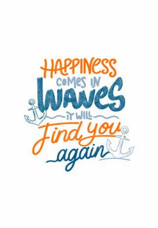Happiness comes in waves, it will find you again