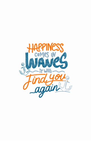 Happiness comes in waves, it will find you again