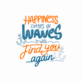 Happiness comes in waves, it will find you again