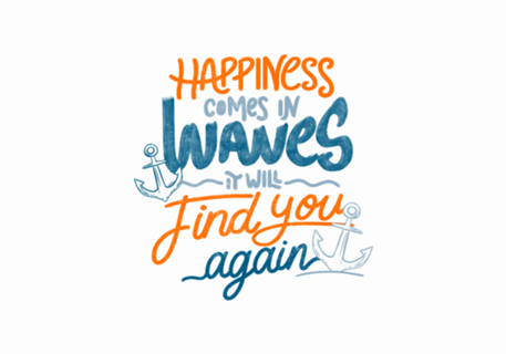 Happiness comes in waves, it will find you again