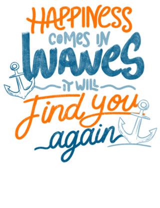Happiness comes in waves, it will find you again