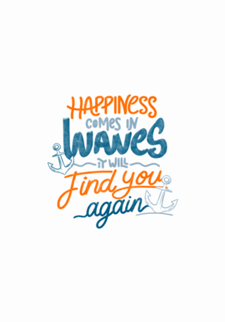 Happiness comes in waves, it will find you again