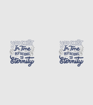 You Exist In Time But Belong To Eternity
