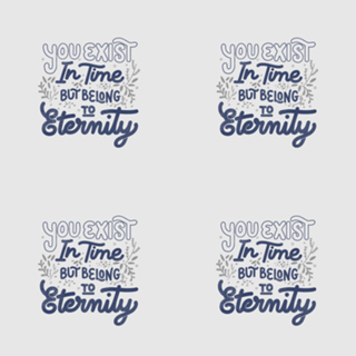 You Exist In Time But Belong To Eternity