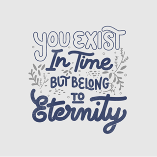 You Exist In Time But Belong To Eternity