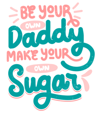 Be Your Own Daddy Make Your Own Sugar