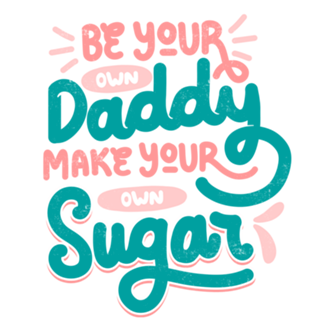 Be Your Own Daddy Make Your Own Sugar