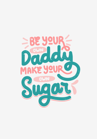 Be Your Own Daddy Make Your Own Sugar