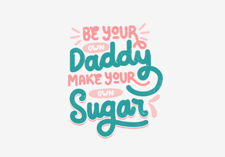 Be Your Own Daddy Make Your Own Sugar
