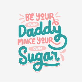 Be Your Own Daddy Make Your Own Sugar
