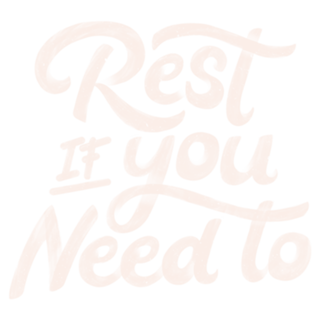 Rest if You Need to