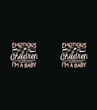 Emotions Are For Children And I'm a Baby