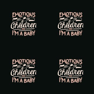 Emotions Are For Children And I'm a Baby