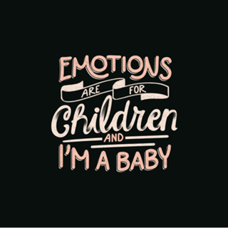 Emotions Are For Children And I'm a Baby