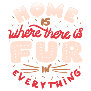 Home Is Where There Is Fur In Everything