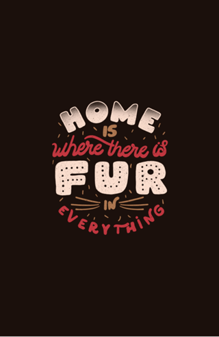 Home Is Where There Is Fur In Everything
