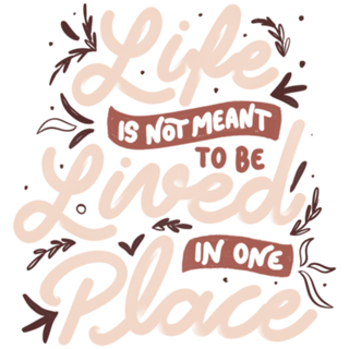 Life Is Not Meant To Be Lived In One Place