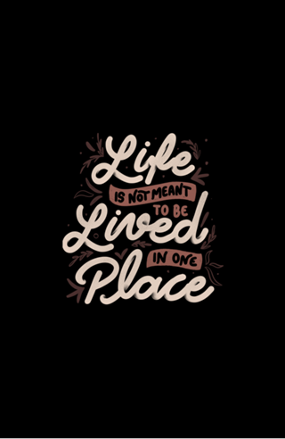 Life Is Not Meant To Be Lived In One Place