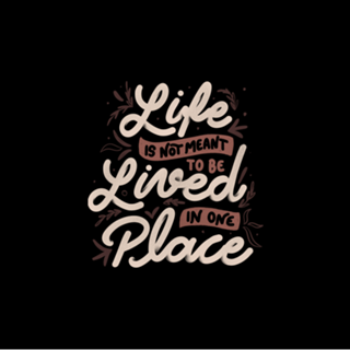 Life Is Not Meant To Be Lived In One Place